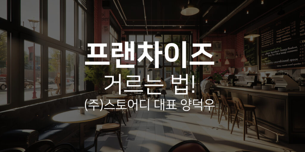 프랜차이즈 거르는 법, (주)스토어디 양덕우 대표